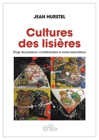 Jean Hurstel - Cultures des lisières - Eloge des passeurs, contrebandiers et autres explorateurs.