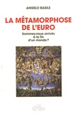 Angelo Basile - La métamorphose de l'euro - Sommes-nous arrivés à la fin d'un monde ?.