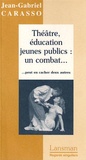 Jean-Gabriel Carasso - Théâtre, éducation, jeunes publics : un combat... peut en cacher deux autres.
