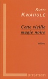 Koffi Kwahulé - Cette vieille magie noire.
