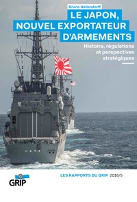 Bruno Hellendorff - Le Japon, Nouvel exportateur d'armements - Histoire, régulations et perspectives stratégiques.