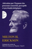 Milton Erickson - L'intégrale des articles de Milton Erickson sur l'hypnose - Tome 2, Altération par l'hypnose des processus sensoriels, perceptifs et psychophysiologiques.