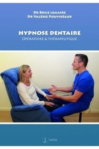 Brice Lemaire et Valérie Pouysségur - Hypnose dentaire - Opératoire et thérapeutique.