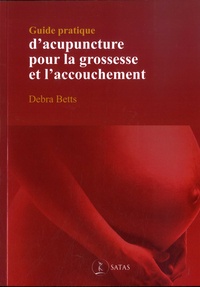 Debrah Betts - Guide pratique d'acupuncture pour la grossesse et l'accouchement.