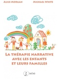 Alice Morgan et Michael White - La thérapie narrative avec les enfants et leur famille.