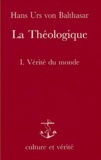 Hans Urs von Balthasar - La Theologique 1. Verite Du Monde.