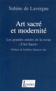 Sabine de Lavergne - Art Sacre Et Modernite. Les Grandes Annees De La Revue "L'Art Sacre".