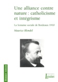 Maurice Blondel - Une Alliance Contre Nature : Catholicisme Et Integrisme. La Semaine Sociale De Bordeaux 1910.