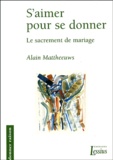 Alain Mattheeuws - S'aimer pour se donner - Le sacrement de mariage.