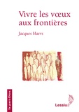 Jacques Haers - Vivre les voeux aux frontières.