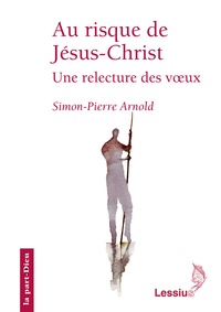 Simon-Pierre Arnold - Au risque de Jésus-Christ - Une relecture des voeux.