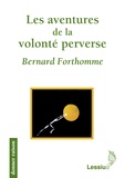 Bernard Forthomme - Les aventures de la volonté perverse.