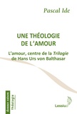 Pascal Ide - Une théologie de l'amour - L'amour, centre de la Trilogie de Hans Urs von Balthasar.