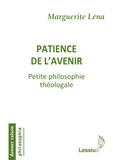 Marguerite Léna - Patience de l'avenir - Petite philosophie théologale.