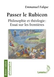 Emmanuel Falque - Passer le rubicon - Philosophie et théologie : essai sur les frontières.