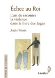 André Wénin et Marguerite Roman - Echec au roi - L'art de raconter la violence dans le livre des juges.