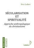 Yves Ledure - Sécularisation et spiritualité - Approche anthropologique du christianisme.