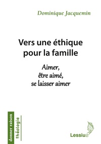 Dominique Jacquemin - Vers une éthique pour la famille - Aimer, être aimé, se laisser aimer.