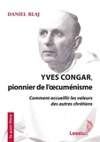 Daniel Blaj - Yves Congar, pionnier de l'oecuménisme - Comment accueillir les valeurs des autres chrétiens.