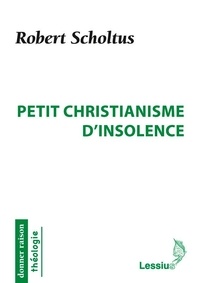 Robert Scholtus - Petit christianisme d'insolence.
