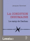Jacques Sommet - La condition inhumaine : le camp de Dachau.