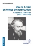 Alexandre Men - Dire le Christ en temps de persécution - Catéchèses familiales (URSS : 1985-1990).