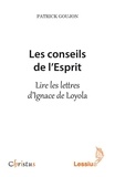 Patrick Goujon - Les conseils de l'Esprit - Lire les lettres d'Ignace de Loyola.