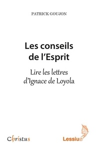 Patrick Goujon - Les conseils de l'Esprit - Lire les lettres d'Ignace de Loyola.