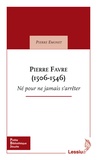 Pierre Emonet - Pierre Favre (1506-1546) - Né pour ne jamais s'arrêter.