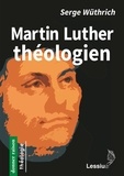 Serge Wüthrich - Martin Luther théologien.