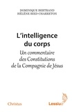 Dominique Bertrand et Hélène Bied-Charreton - L'intelligence du corps - Un commentaire des Constitutions de la Compagnie de Jésus.