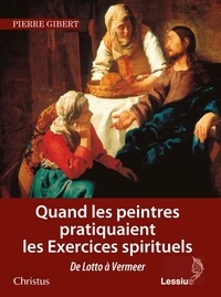 Pierre Gibert - Quand les peintres pratiquaient les exercices spirituels.