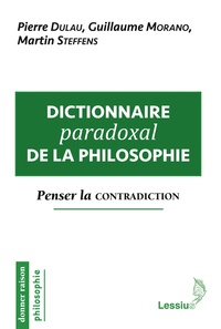 Pierre Dulau et Guillaume Morano - Dictionnaire paradoxal de la philosophie - Penser la contradiction.