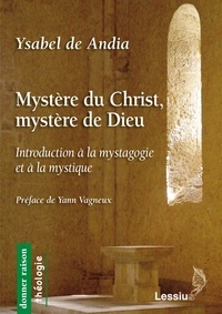 Ysabel de Andia - Mystère du Christ, mystère de Dieu - Introduction à la mystagogie et à la mystique.
