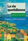 Jérôme de Gramont - La vie quotidienne - Esquisses philosophiques.