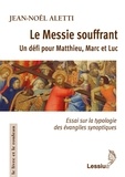 Jean-Noël Aletti - Le Messie souffrant, un défi pour Matthieu, Marc et Luc - Essai sur la typologie des évangiles synoptiques.
