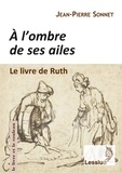 Jean-Pierre Sonnet - A l'ombre de ses ailes - Le livre de Ruth : une lecture narrative.