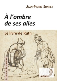 Jean-Pierre Sonnet - A l'ombre de ses ailes - Le livre de Ruth : une lecture narrative.