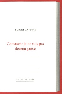 Hubert Antoine - Comment je ne suis pas devenu poète.