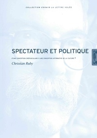 Christian Ruby - Spectateur et politique - D'une conception crépusculaire à une conception affirmative de la culture ?.