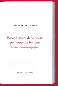 Bernard Desportes - Brêve histoire de la poésie par temps de barbarie - Tentative d'autobiographie.