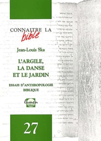 Jean-Louis Ska - L'argile, la danse et le jardin - Essais d'anthropologie biblique.
