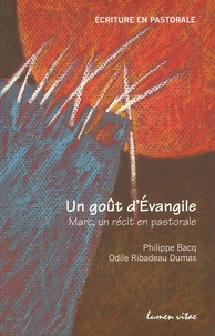 Philippe Bacq et Odile Ribadeau Dumas - Un goût d'Evangile - Marc, un récit en pastorale.
