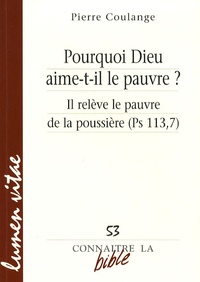Pierre Coulange - Pourquoi Dieu aime-t-il le pauvre ? - Il relève le pauvre de la poussière (Ps 113, 7).