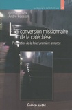 Enzo Biemmi et André Fossion - La conversion missionnaire de la catéchèse - Proposition de la foi et première annonce.