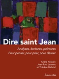 André Fossion et Jean-Paul Laurent - Dire saint Jean - Analyses, écritures, peintures pour penser, pour prier, pour désirer.