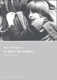 Alain Philippon - Le blanc des origines. - Ecrits de cinéma.