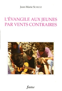 Jean-Marie Schiltz - L'Evangile Aux Jeunes Par Vents Contraires.