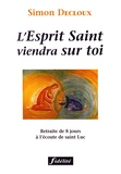 Simon Decloux - L'Esprit Saint Viendra Sur Toi. Retraite De 8 Jours A L'Ecoute De Saint Luc.