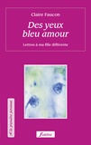 Claire Faucon - Des yeux bleu amour - Lettres à ma fille différente.